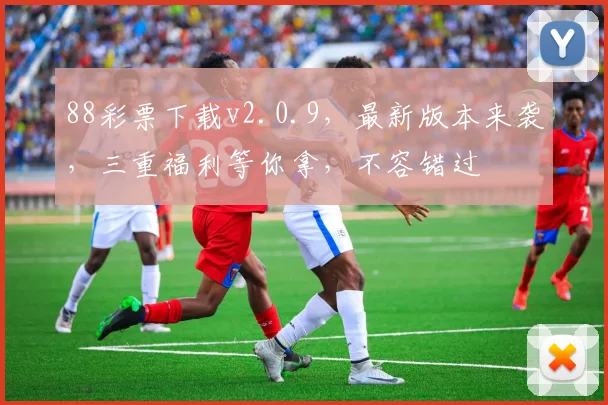 88彩票下载v2.0.9，最新版本来袭，三重福利等你拿，不容错过